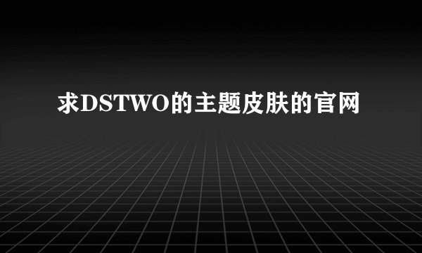 求DSTWO的主题皮肤的官网