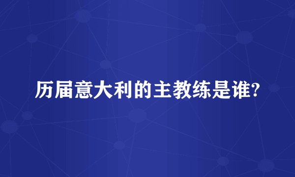 历届意大利的主教练是谁?