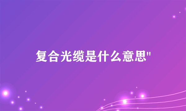 复合光缆是什么意思