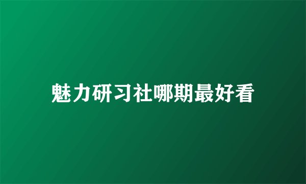 魅力研习社哪期最好看