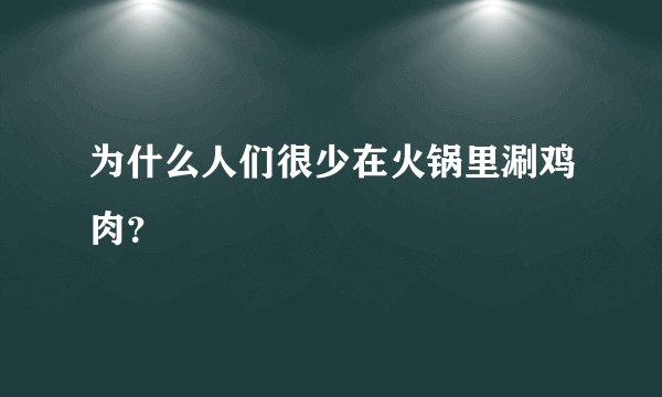 为什么人们很少在火锅里涮鸡肉？