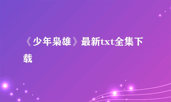 《少年枭雄》最新txt全集下载