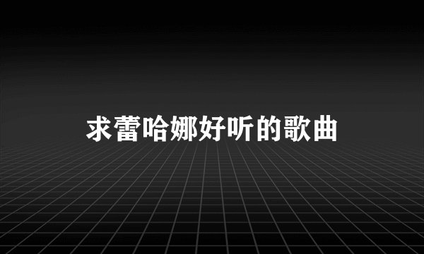 求蕾哈娜好听的歌曲