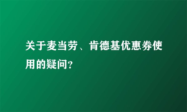 关于麦当劳、肯德基优惠券使用的疑问？