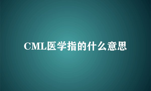 CML医学指的什么意思