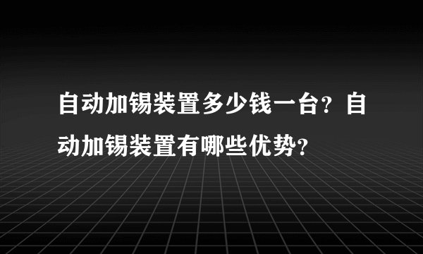 自动加锡装置多少钱一台？自动加锡装置有哪些优势？