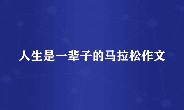 人生是一辈子的马拉松作文