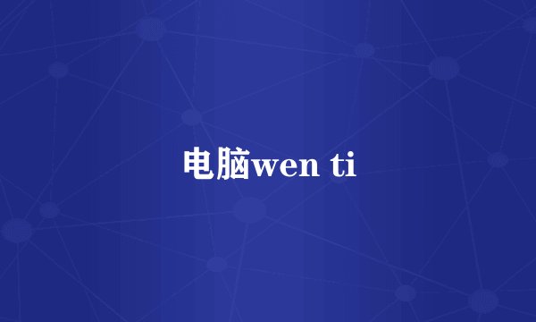 电脑wen ti