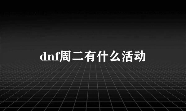 dnf周二有什么活动