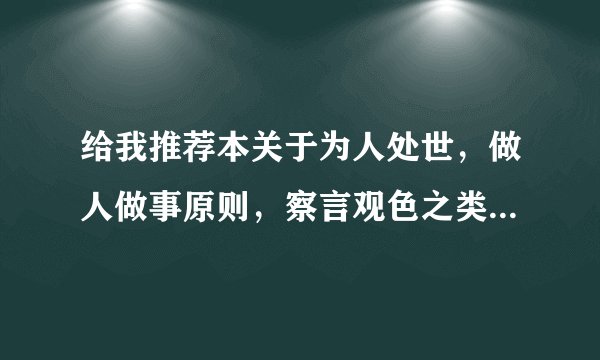 给我推荐本关于为人处世，做人做事原则，察言观色之类的书籍文章。