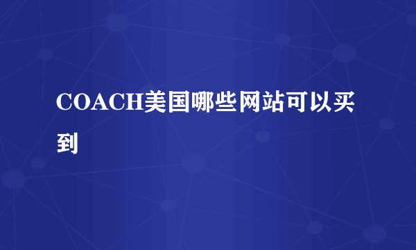 COACH美国哪些网站可以买到