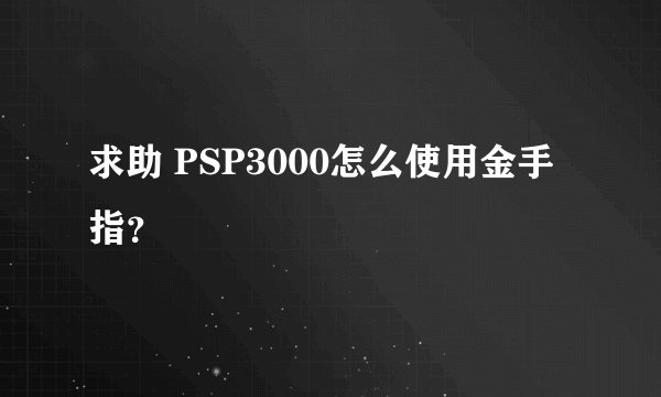 求助 PSP3000怎么使用金手指？