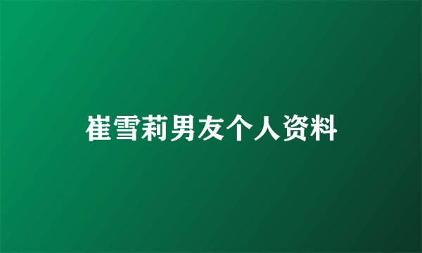 崔雪莉男友个人资料