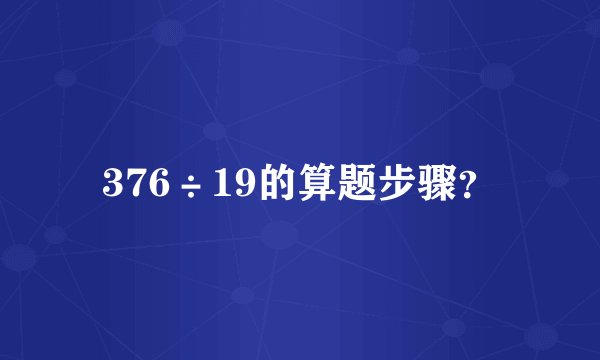 376÷19的算题步骤？