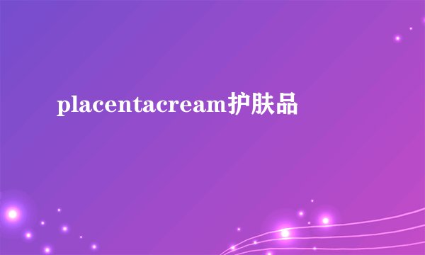 placentacream护肤品