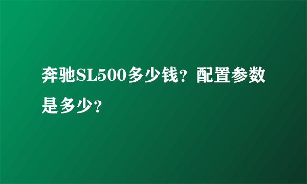 奔驰SL500多少钱？配置参数是多少？