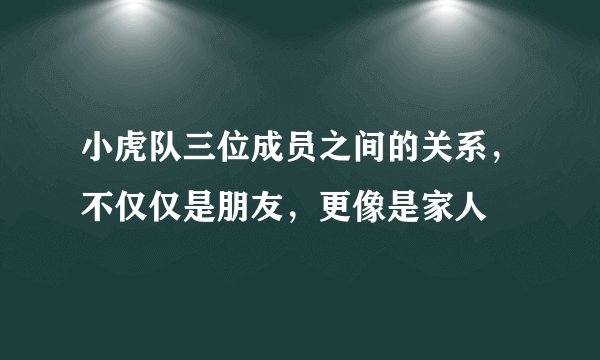 小虎队三位成员之间的关系，不仅仅是朋友，更像是家人