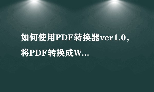 如何使用PDF转换器ver1.0，将PDF转换成WORD文件