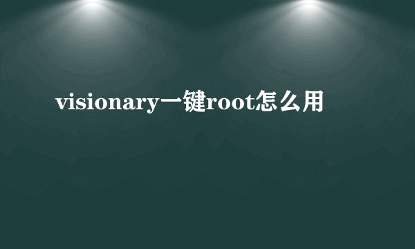 visionary一键root怎么用