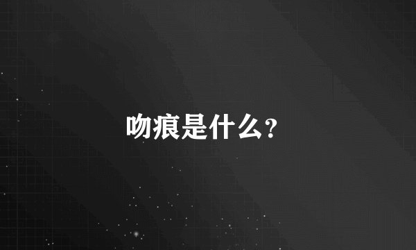 吻痕是什么？