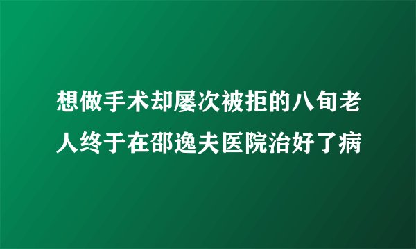 想做手术却屡次被拒的八旬老人终于在邵逸夫医院治好了病
