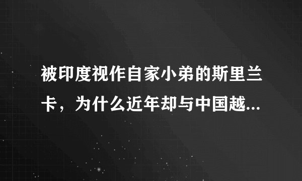 被印度视作自家小弟的斯里兰卡，为什么近年却与中国越走越近？