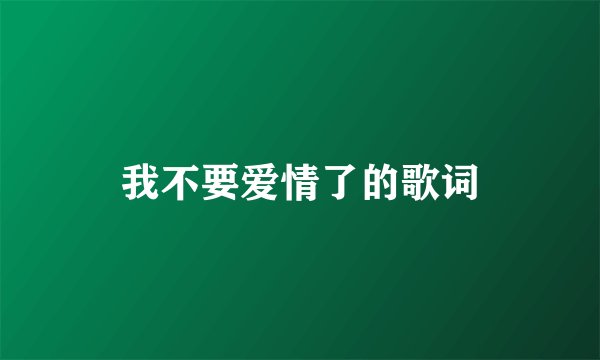 我不要爱情了的歌词
