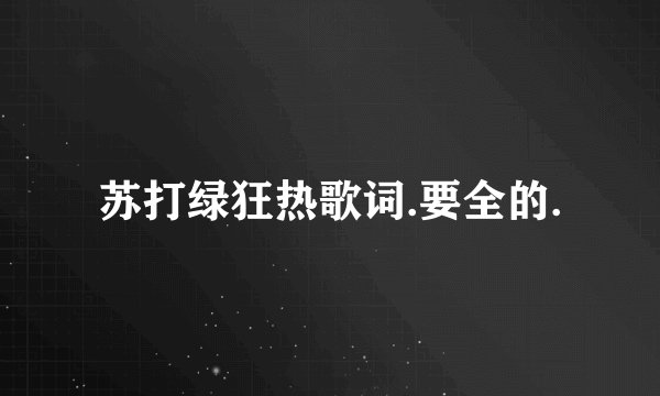 苏打绿狂热歌词.要全的.