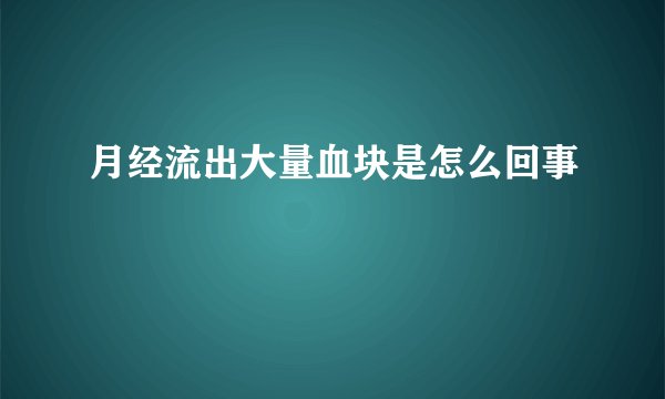 月经流出大量血块是怎么回事