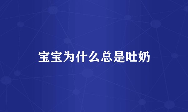 宝宝为什么总是吐奶