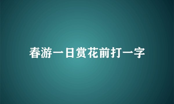春游一日赏花前打一字