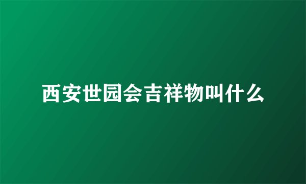 西安世园会吉祥物叫什么