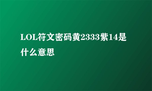 LOL符文密码黄2333紫14是什么意思