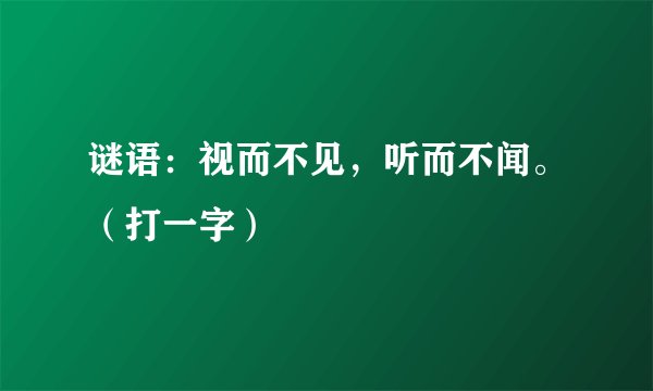 谜语：视而不见，听而不闻。（打一字）