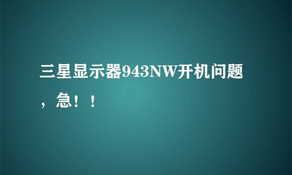 三星显示器943NW开机问题，急！！