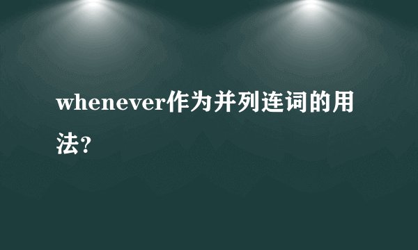 whenever作为并列连词的用法？