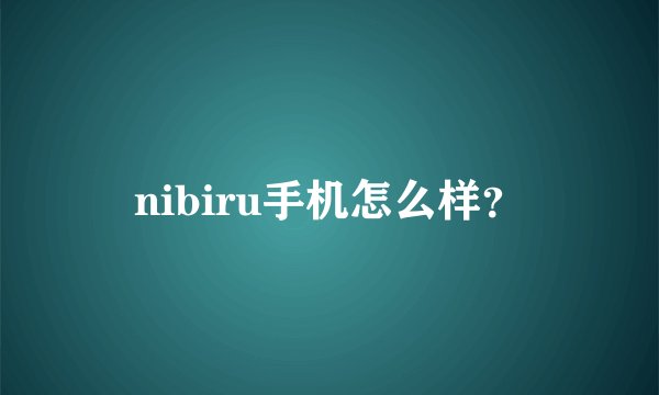 nibiru手机怎么样？