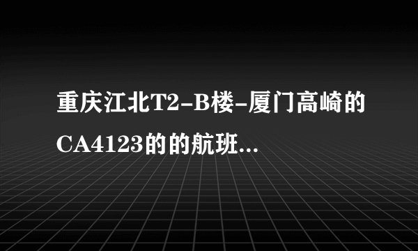 重庆江北T2-B楼-厦门高崎的CA4123的的航班在哪个登机口？