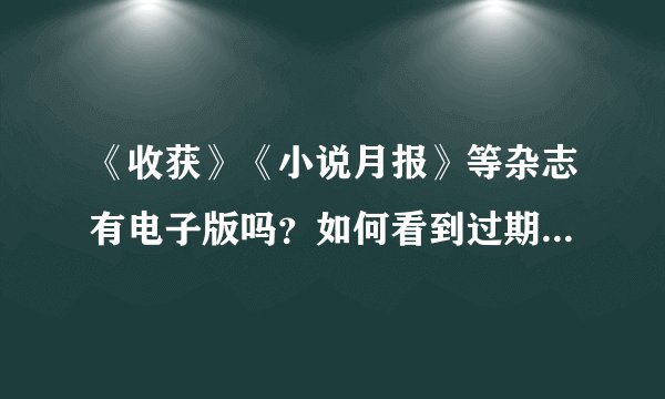 《收获》《小说月报》等杂志有电子版吗？如何看到过期杂志的中篇小说？