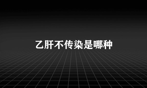 乙肝不传染是哪种