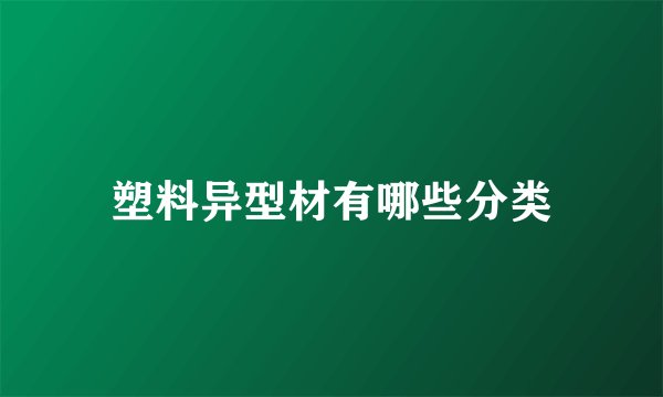 塑料异型材有哪些分类