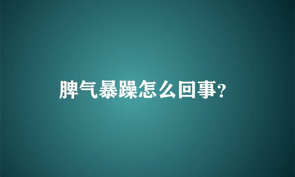 脾气暴躁怎么回事？