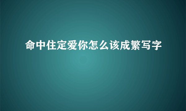 命中住定爱你怎么该成繁写字