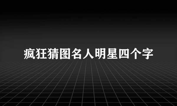 疯狂猜图名人明星四个字