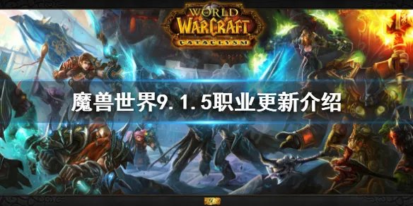 《魔兽世界》9.1.5更新了什么？9.1.5职业更新介绍