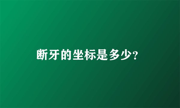 断牙的坐标是多少？