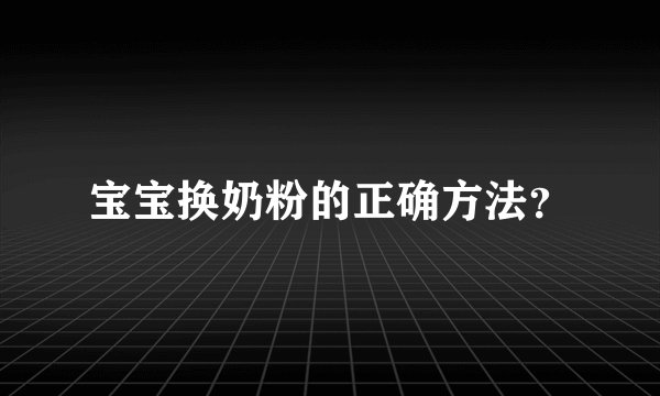 宝宝换奶粉的正确方法？