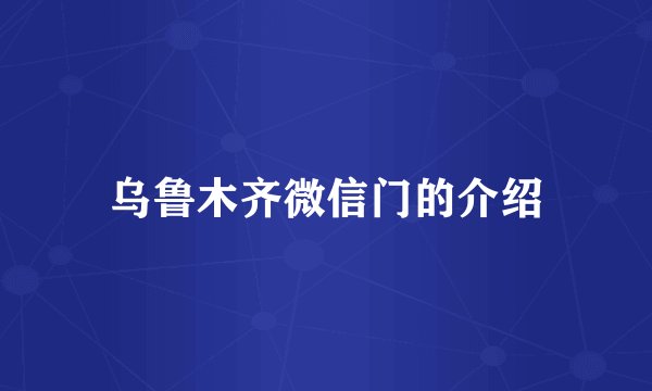 乌鲁木齐微信门的介绍
