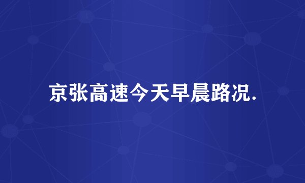 京张高速今天早晨路况.