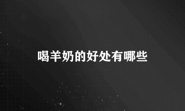 喝羊奶的好处有哪些